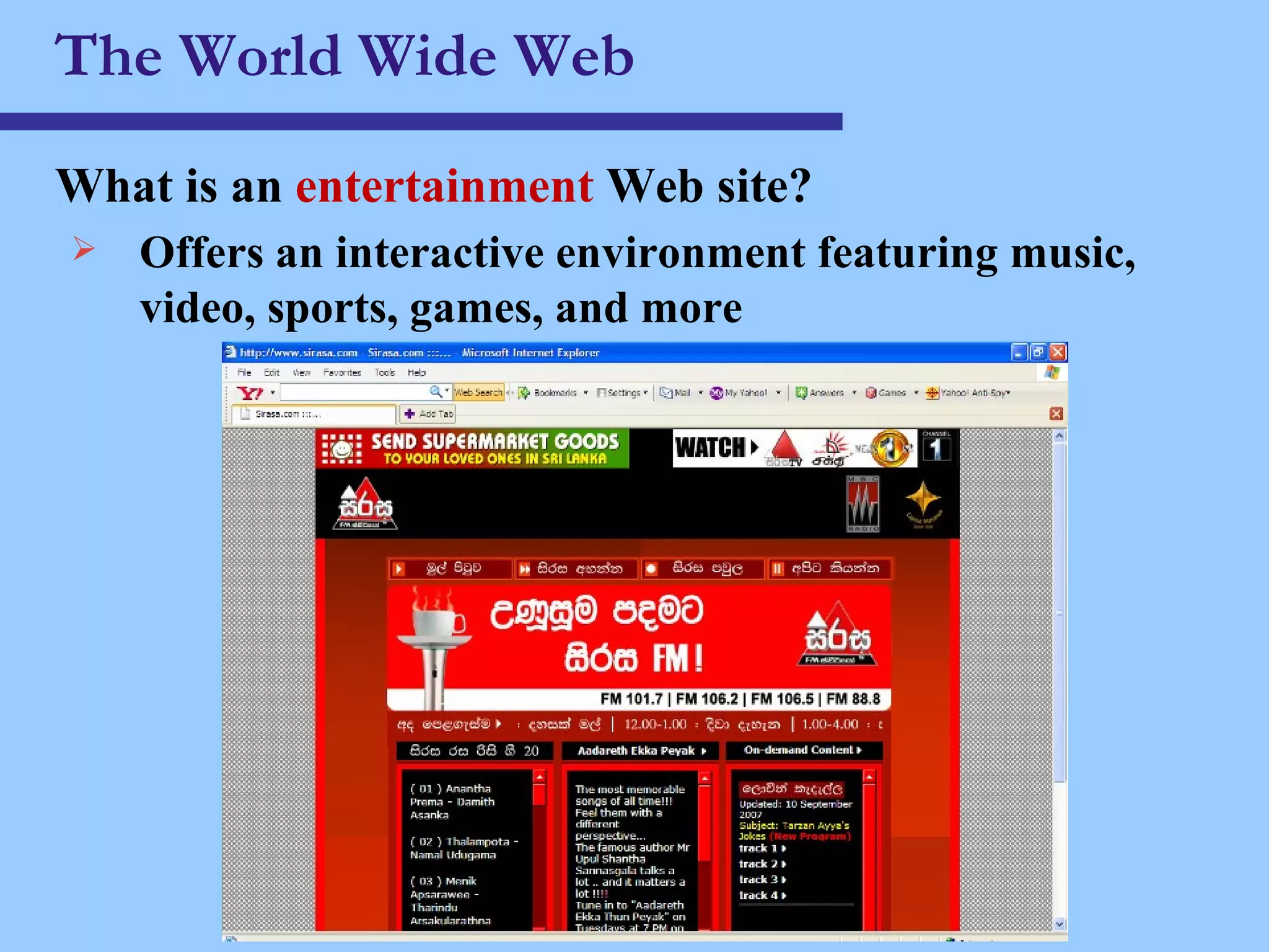 The World Wide Web What is an  entertainment  Web site ? Offers an interactive environment featuring music, video, sports, games, and more 