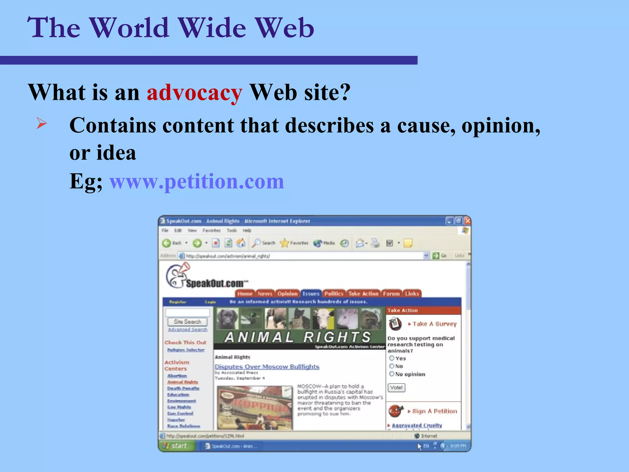 The World Wide Web What is an  advocacy  Web site ? Contains content that describes a cause, opinion, or idea Eg;  www.petition.com 
