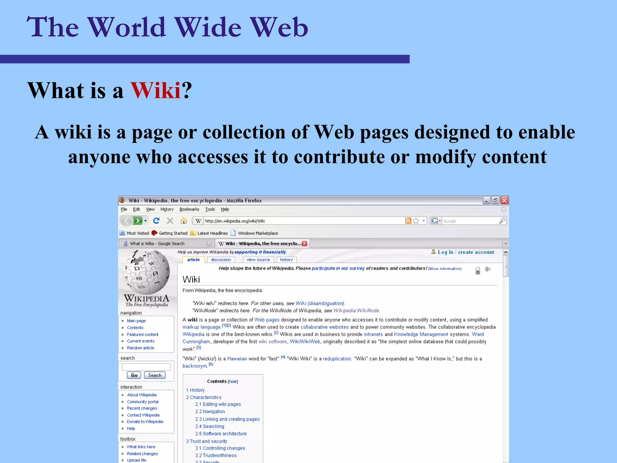 The World Wide Web What is a  Wiki ? A wiki is a page or collection of Web pages designed to enable anyone who accesses it to contribute or modify content   