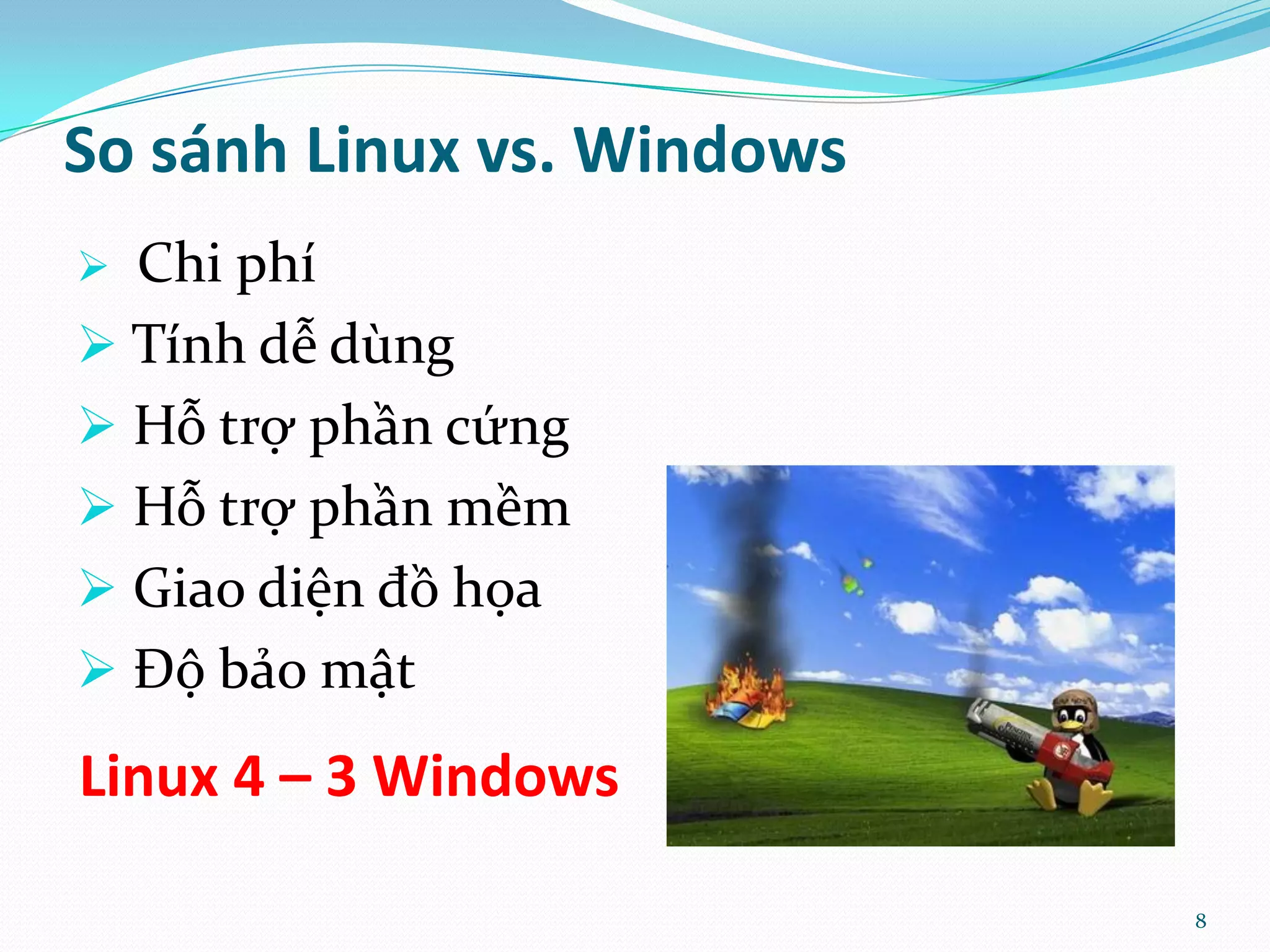 So sánh Linux vs. Windows  Chi phí  Tính dễ dùng  Hỗ trợ phần cứng  Hỗ trợ phần mềm  Giao diện đồ họa  Độ bảo mật Linux 4 – 3 Windows 8 