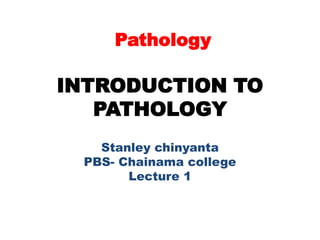 Pathology
INTRODUCTION TO
PATHOLOGY
Stanley chinyanta
PBS- Chainama college
Lecture 1
 