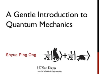 A Gentle Introduction to
Quantum Mechanics
Shyue Ping Ong
 