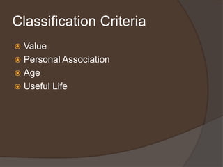 Classification Criteria
 Value
 Personal Association
 Age
 Useful Life
 
