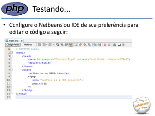 Testando... 
•Configure o Netbeans ou IDE de sua preferência para editar o código a seguir:  