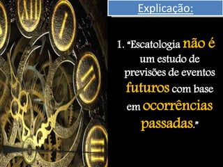 Explicação:
1. “Escatologia não é
um estudo de
previsões de eventos
futuros com base
em ocorrências
passadas.”
 