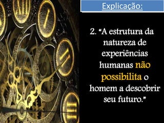 Explicação:
2. “A estrutura da
natureza de
experiências
humanas não
possibilita o
homem a descobrir
seu futuro.”
 