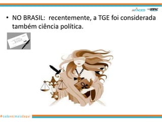 • NO BRASIL: recentemente, a TGE foi considerada
também ciência política.

15

 