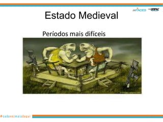 Estado Medieval
Períodos mais difíceis

28

 