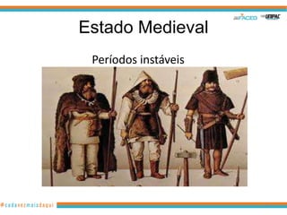 Estado Medieval
Períodos instáveis

29

 