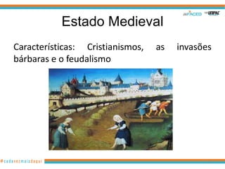 Estado Medieval
Características: Cristianismos,
bárbaras e o feudalismo

as

invasões

30

 