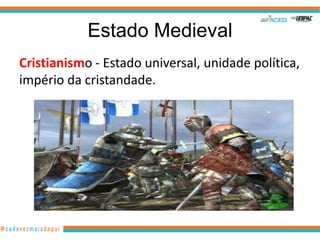 Estado Medieval
Cristianismo - Estado universal, unidade política,
império da cristandade.

32

 