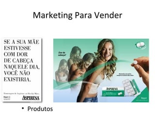 Marketing Para Vender




• Produtos
 