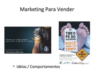 Marketing Para Vender




• Idéias / Comportamentos
 