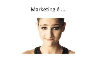 Marketing é ...
 