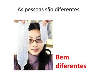 As pessoas são diferentes




               Bem
               diferentes
 