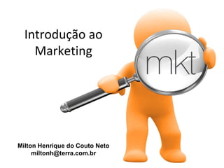 Introdução ao
    Marketing




Milton Henrique do Couto Neto
     miltonh@terra.com.br
 