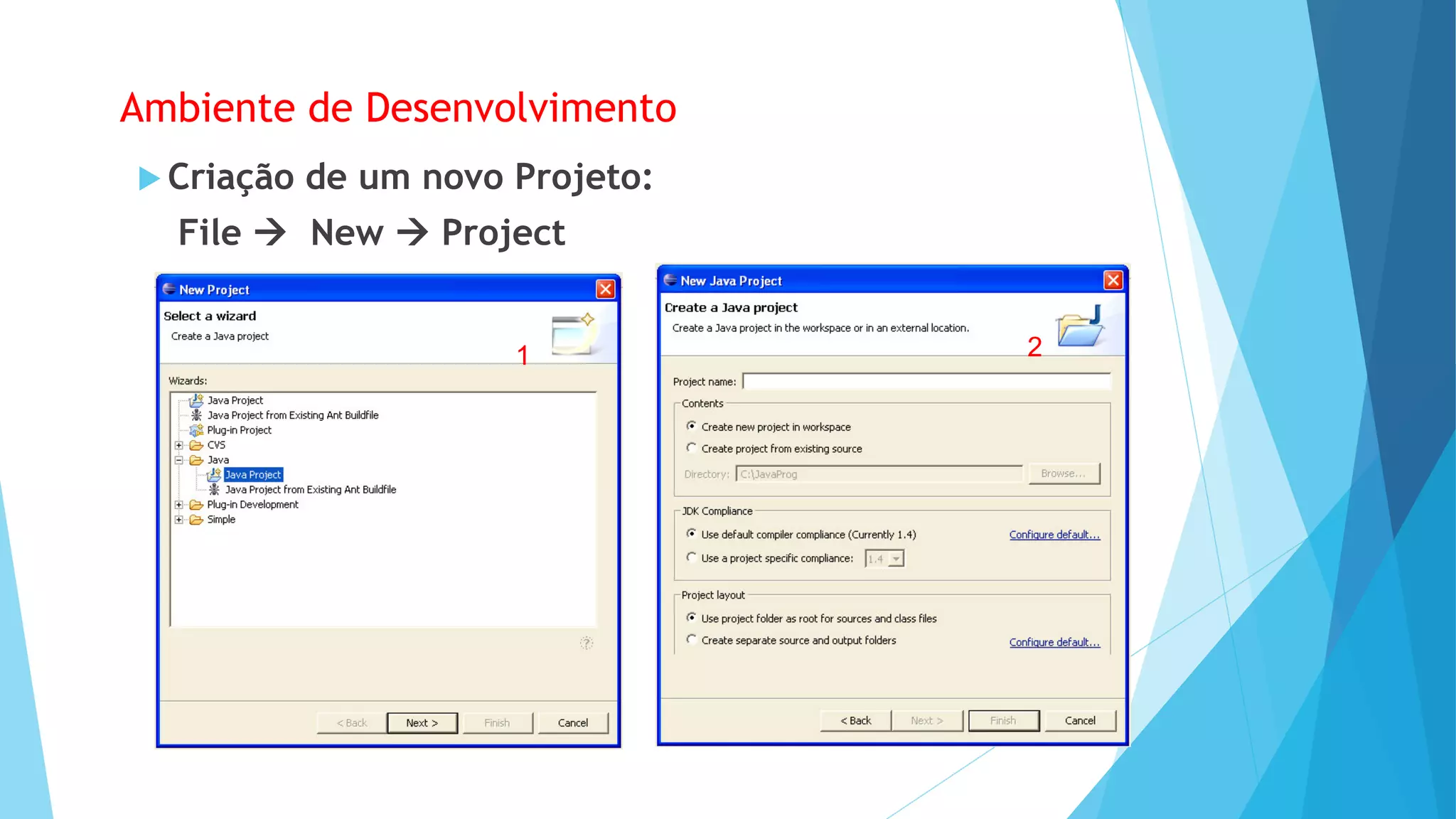 Ambiente de Desenvolvimento
 Criação de um novo Projeto:
File  New  Project
1 2
 