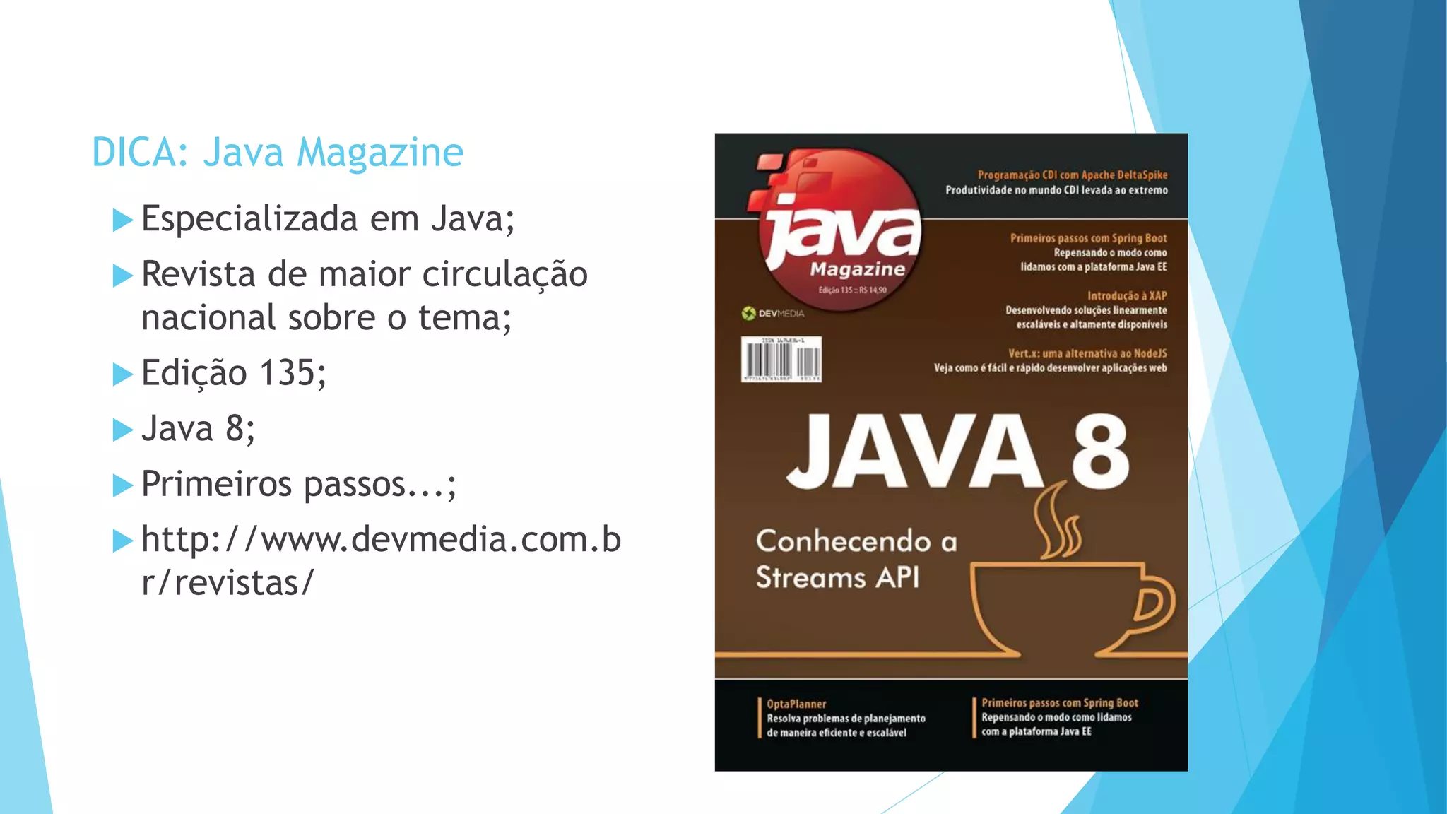 DICA: Java Magazine
 Especializada em Java;
 Revista de maior circulação
nacional sobre o tema;
 Edição 135;
 Java 8;
 Primeiros passos...;
 http://www.devmedia.com.b
r/revistas/
51
 