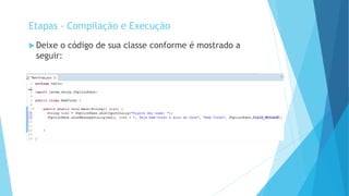  Deixe o código de sua classe conforme é mostrado a
seguir:
Etapas - Compilação e Execução
 