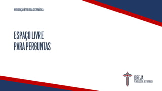 INTRODUÇÃOÀTEOLOGIASISTEMÁTICA
ESPAÇOLIVRE
PARAPERGUNTAS
 