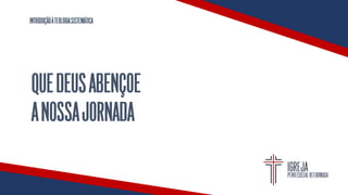 INTRODUÇÃOÀTEOLOGIASISTEMÁTICA
QUEDEUSABENÇOE
ANOSSAJORNADA
 