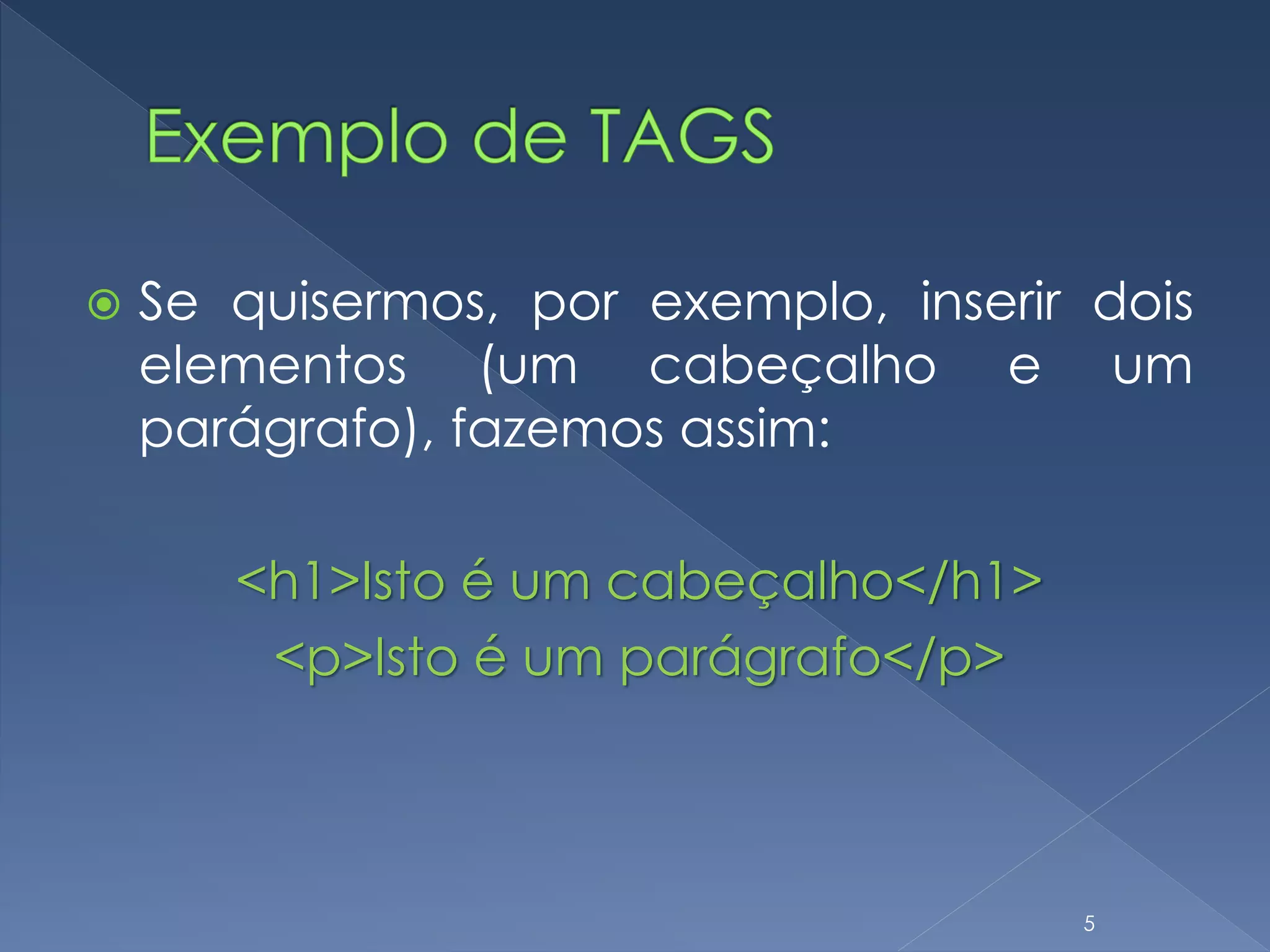  Se quisermos, por exemplo, inserir dois
elementos (um cabeçalho e um
parágrafo), fazemos assim:
<h1>Isto é um cabeçalho</h1>
<p>Isto é um parágrafo</p>
5
 