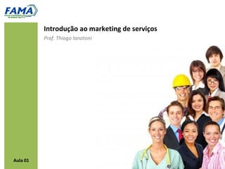 Introdução ao marketing de serviços
          Prof. Thiago Ianatoni




Aula 01
 