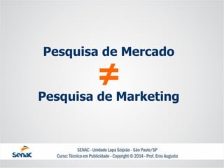 Pesquisa de MercadoPesquisa de Marketing 
≠  