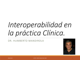 Interoperabilidad en
la práctica Clínica.
DR. HUMBERTO MANDIROLA
08/04/2015 HTTP://WWW.BIOCOM.COM 1
 