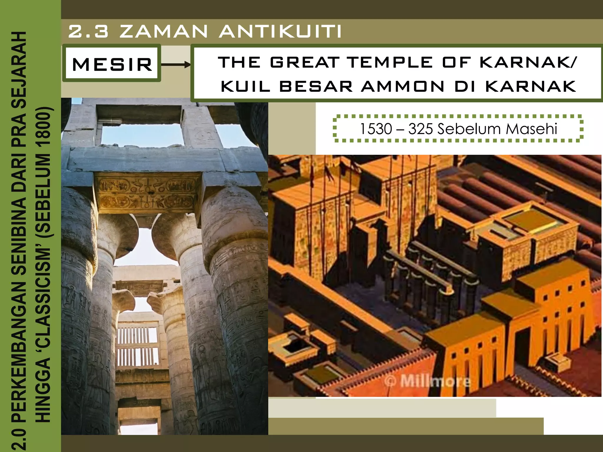 2.0 PERKEMBANGAN SENIBINA DARI PRA SEJARAH
                                             2.3 ZAMAN ANTIKUITI
                                             MESIR     THE GREAT TEMPLE OF KARNAK/
                                                        KUIL BESAR AMMON DI KARNAK
    HINGGA ‘CLASSICISM’ (SEBELUM 1800)



                                                                  1530 – 325 Sebelum Masehi
 