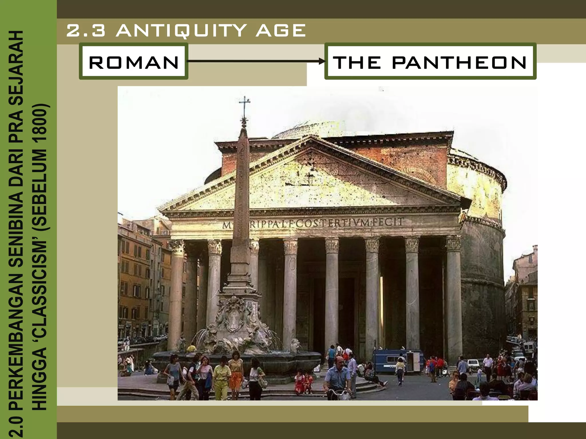 2.0 PERKEMBANGAN SENIBINA DARI PRA SEJARAH
    HINGGA ‘CLASSICISM’ (SEBELUM 1800)
                                       ROMAN
                                     2.3 ANTIQUITY AGE
                                     THE PANTHEON
 