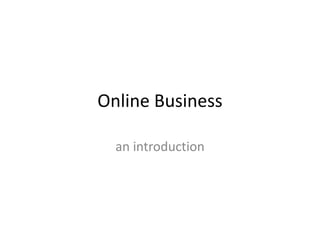Online Business
an introduction
 