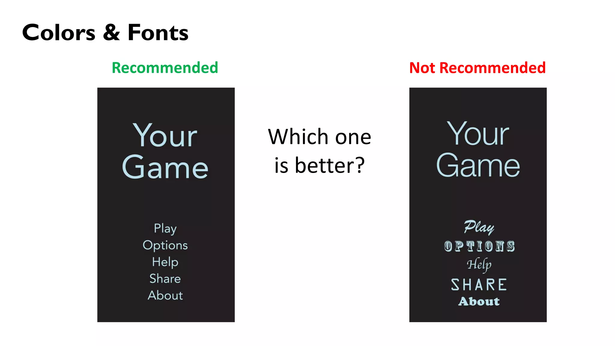 Colors & Fonts
Recommended Not Recommended
Which one
is better?
 