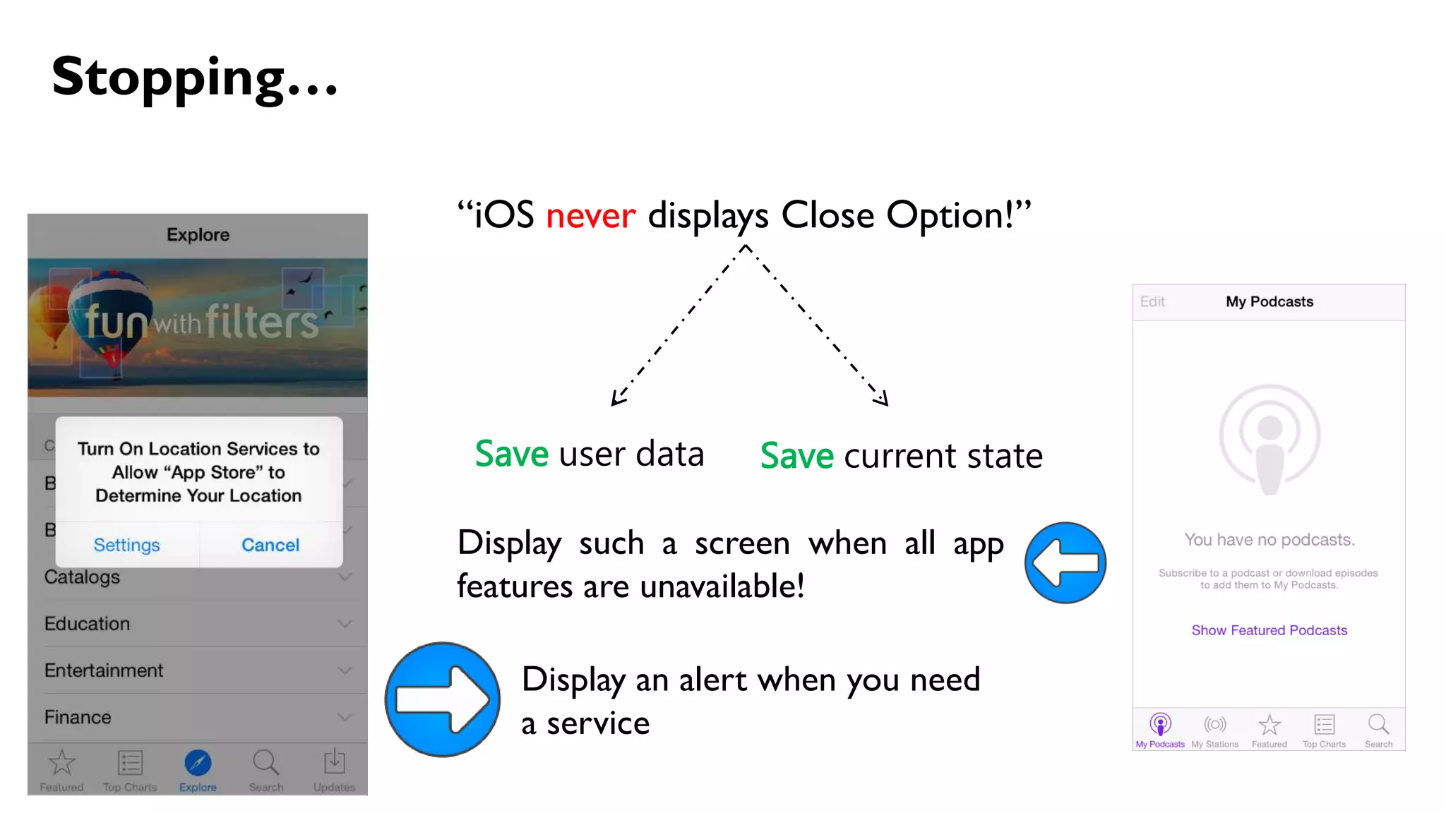Stopping…
“iOS never displays Close Option!”
Save user data Save current state
Display an alert when you need
a service
Display such a screen when all app
features are unavailable!
 