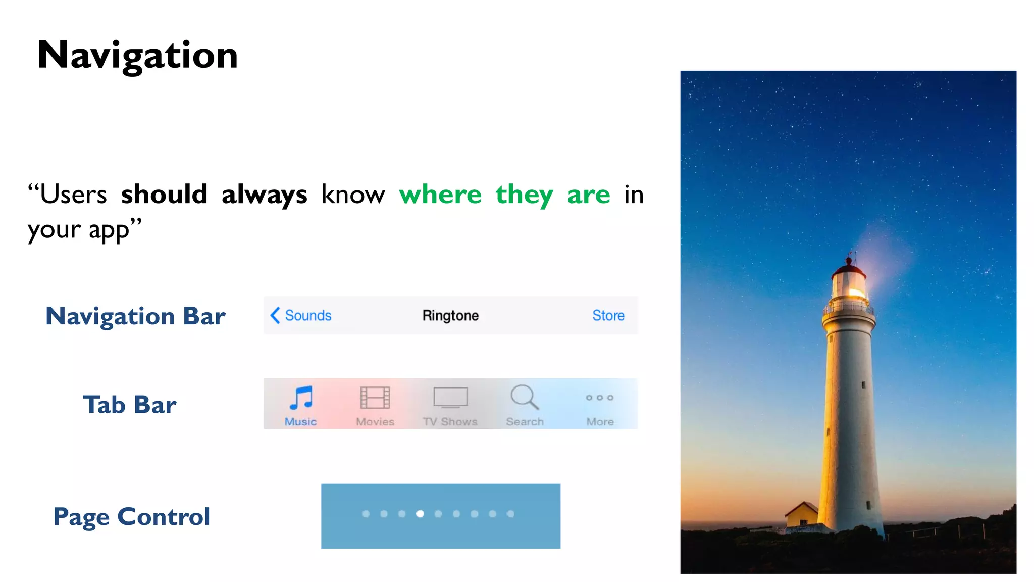 Navigation
“Users should always know where they are in
your app”
Page Control
Navigation Bar
Tab Bar
 