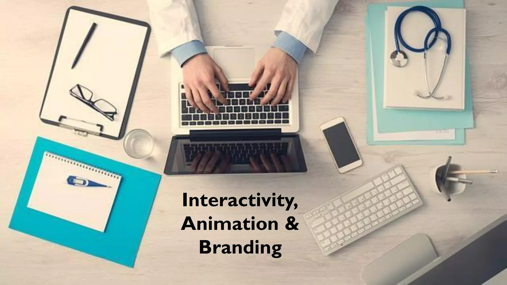 Interactivity,
Animation &
Branding
 