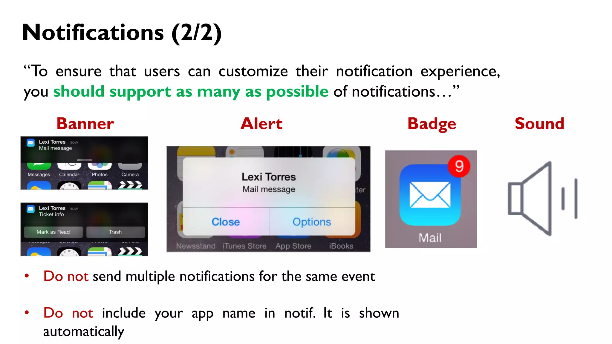 Notifications (2/2)
“To ensure that users can customize their notification experience,
you should support as many as possible of notifications…”
Banner Alert SoundBadge
• Do not send multiple notifications for the same event
• Do not include your app name in notif. It is shown
automatically
 