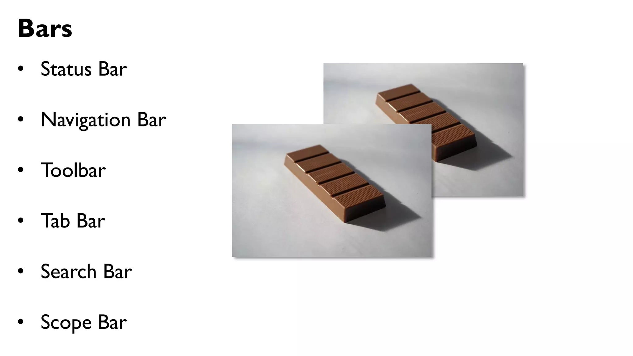 Bars
• Status Bar
• Navigation Bar
• Toolbar
• Tab Bar
• Search Bar
• Scope Bar
 