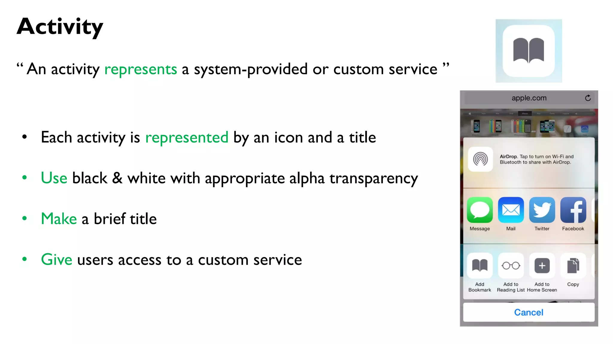 Activity
“ An activity represents a system-provided or custom service ”
• Each activity is represented by an icon and a title
• Use black & white with appropriate alpha transparency
• Make a brief title
• Give users access to a custom service
 