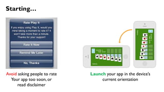 Avoid asking people to rate
Your app too soon, or
read disclaimer
Launch your app in the device’s
current orientation
Starting…
 