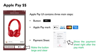 Apple Pay $$
Apple Pay UI contains three main steps:
• Button
• Apple Pay mark
• Payment Sheet
Make the button
large and clear
Show the payment
sheet right after the
pay mark
 