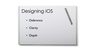 Designing iOS
• Deference
• Clarity
• Depth
 
