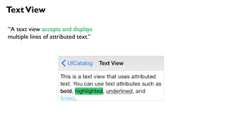 TextView
“A text view accepts and displays
multiple lines of attributed text.”
 