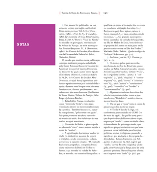 Samba de Roda do Recôncavo Baiano{ } 149
1. Este ensaio foi publicado, na sua
primeira versão, em inglês, na Revista de
Música Latinoamericana, Vol. I, N._ 2 (ou-
tubro, 1980), e Vol. II, N._ 2 (outubro,
1981) da University of Texas Press (Austin,
Texas, EUA). A “Parte I: Viola de Samba”
foi editada em português, em tradução
de Nélson de Araújo, na série monográ-
fica Ensaios/Pesquisas, N._ 6 (dezembro,
1980), do Centro de Estudos Afro-Orien-
tais da Universidade Federal da Bahia
(Salvador, Bahia).
O estudo que resultou nesta publicação
começou mediante pesquisa subsidiada
pelo Social Sciences Research Council do
American Council of Learned Societies,
no decorrer da qual o autor esteve ligado
à University of Illinois, como candidato
ao Ph.D., e ao Centro de Estudos Afro-
Orientais, ao qual deseja apresentar pro-
fundos agradecimentos pela cordialidade e
apoio, durante esses longos anos, dos seus
funcionários, alunos, professores e, no-
tadamente, dos seus diretores, Guilherme
de Souza Castro, Nélson de Araújo, Júlio
Braga e Jeferson Bacelar.
2. Rafael Alves França, conhecido
como “Cobrinha Verde”, é dos mais
renomados dentre os mestres tradicionais
da capoeira. Também fazia curas, segun-
do suas palavras, “pelas ervas e as águas”.
Foi quem primeiro me abriu caminho
ao mundo da viola, dos violeiros e do seu
samba, no qual era exímio.
3. No sertão da Bahia, o gênero pode
ser chamado “coco”, mas o evento recebe o
nome de “samba”.
4. A significação dos termos usados no
título é o verdadeiro assunto do presen-
te trabalho, sendo conveniente, todavia,
acrescentar a seguinte citação: “O chamado
Recôncavo geográfico, compreendendo
a área em torno da Bahia de Todos os
Santos, cuja entrada é a cidade do Salva-
dor, se estende, no conceito fisiográfico, o
qual leva em conta a formação dos terrenos
e a resultante utilização dos solos. (...)
Recôncavo quer dizer açúcar, açúcar e
fumo, massapê, (...) casas-grandes caindo
em ruínas, (...) os grandes navios petro-
leiros aportados na entrada do boqueirão,
na Ilha de Madre de Deus, bem defronte
à igrejinha de Loreto no mais puro estilo
jesuítico seiscentista na Ilha dos Frades.”
Machado Nedo, Zahidé. Quadro sociológico da
“civilização” do Recôncavo, pp. 3-4.
5. Anchieta, José de, S.J. Poesias, p.
743, n._ 9.
6. Os nomes pelos quais as cordas
são chamadas no Sul do Brasil são pouco
usados na Bahia. Câmara Cascudo, em seu
Dicionário do folclore brasileiro, verbete “Viola”,
dá os seguintes nomes: “prima” e “con-
traprima” (1._ par); “requinta” e “contra-
requinta” (2._ par); “turina” e “contratu-
rina” (3._ par); “toeira” e “contratoeira”
(4._ par); “canotilho” ou “bordão” e
“contracanotilho” (5._ par).
7. Algumas cerimônias dos cultos dos
caboclos comportam violas, como as que
envolvem o “Boiadeiro”, sendo o instru-
mento favorito deste.
8. Diz-se que o “iúna” imita o canto do
pássaro que dá o nome ao toque.
9. N’Totila N’Landu-Longa, em
conferência pronunciada no CEAO (10
de maio de 1978), da qual há uma grava-
ção depositada na biblioteca deste órgão,
sugere que “samba”, como vocábulo e fato,
é descendente do quicongo sáamba, que
significa o grupo iniciatório no qual uma
pessoa se torna habilitada para funções
políticas, sociais e religiosas, passando a
significar, por analogia, a hierarquia das
divindades. Edison Carneiro, em Fol-
guedos tradicionais (p. 36), sugere que
“samba” deriva de semba e significa umbi-
gada, através do qual a dança passa de uma
pessoa à próxima. Batista Siqueira afirma,
em A origem do termo “samba” (p. 30), que
Notas
 
