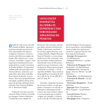 Samba de Roda do Recôncavo Baiano{ } 17
Osamba de roda ocorre em todo
o Estado da Bahia. Apresenta
inúmeras variações que parecem
estar relacionadas com aspectos
ecológicos, históricos e socioeco-
nômicos das diferentes regiões do
Estado. Mas o Recôncavo – como
veremos, em detalhe, a seguir – tem
importância fundamental na for-
mação política, social e econômica
do Estado da Bahia. É responsável
também pelas suas principais refe-
rências culturais, artísticas e, por
assim dizer, pelo ethos atribuído,
fora e dentro do Estado, ao povo
baiano. Para situar geograficamente
essa região, podemos adotar como
ponto de partida a definição forne-
cida pelo Guia Cultural da Bahia,
vol. 2, Recôncavo (1997):
“A faixa de terra que contorna
a baía de Todos os Santos, formada
por mangues, baixas e tabuleiros,
é conhecida como a Região do
Recôncavo. Para este guia cultural,
que adota a divisão econômica do
Estado, o Recôncavo está dividi-
do em duas regiões distintas, uma
compreendendo a Região Metropo-
litana de Salvador e a outra chama-
da Recôncavo Sul, incluindo, além
dos municípios tradicionalmente
identificados como do Recôncavo,
aqueloutros que constituem o vale
do Jiquiriçá. Reúne 33 municípios,
totalizando 10.015 km2
, 1,7% da
superficie da Bahia. Suas coordena-
das geográficas se estendem de 12E
23’ a 13E 24’ lat. S e de 38E 38’ a
40E 10’ long. W.”
Contudo, a depender do ponto
de vista que se adote, ou seja, geo-
gráfico, econômico ou cultural, as
definições e delimitações do Re-
côncavo são muito variáveis. Quan-
to aos municípios que compõem
a região, por exemplo, o número
vai de 17 até 96. Na elaboração do
dossiê de Registro foram pesquisa-
dos 21 municípios e 33 localidades
(mencionadas entre parênteses),
conforme a seguinte lista (ver tam-
bém mapa de localização):1
• Aratuípe (Maragogipinho)
– 8.738 habitantes.
• Camaçari (Parafuso) – 191.855
habitantes.
• Cabaceiras do Paraguaçu (Sede,
Geolândia) – 16.189 habitantes.
• Cachoeira (Sede, Santiago do
Iguape, Alecrim, Belém) – 31.748
habitantes.
• Castro Alves – 24.802 habitantes.
• Conceição do Almeida – 19.144
habitantes.
• Governador Mangabeira – 18.916
habitantes.
• Jaguaripe (Sede, Camassandi,
Mutá, Pirajuía) – 13.378 habitan-
tes.
• Lauro de Freitas (Portão)
– 141.280 habitantes.
• Maragogipe (Sede, Coqueiros,
localização
geográfica
da forma de
expressão e das
comunidades
abrangidas na
pesquisa
Dona Fia, do Samba de
Roda de Pirajuía. foto:
luiz santos.
 