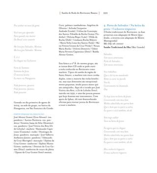 Samba de Roda do Recôncavo Baiano{ } 203
Pra sambar no meio da gente
Você tem que aprender
Para quando nós morrer
Do Brasil virar semente
Me leva pra Salvador, Morena
Me leva pra Salvador, Morena
Ê, ê, ê
Eu cheguei na Cachoeira
Feira de Santana
Santana da feira
Ô morena bonita
Eu moro na Pitangueira
Pode peneirar, peneira
Pode peneirar, peneira
Pode peneirar
Gravado no dia primeiro de agosto de
2004, na sede do grupo, no bairro da
Pitangueira, em São Francisco do Conde.
PARTICIPARAM DA GRAVAÇÃO
José Afonso Gomes (Zeca Afonso): voz,
pandeiro / Aurino Paciência: voz, pan-
deiro/ Nemésio Isaías da Silva (Demésio):
voz, pandeiro / José Vitório dos Reis (Zé
de Lelinha): machete / Raimundo Capis-
trano (Camarão): violão / Domingos de
Jesus: pandeiro, marcação / José Valberto
dosSantos Júnior: pandeiro / Edmundo
da Cruz (Barrigão): marcação / Djalma da
Cruz Gomes: tamborim / Djalma Afonso
Gomes: tamborim / Denivan da Cruz Go-
mes (Deni): tamborim de couro de jibóia
/ Djavan da Cruz Gomes (Ivan):maracá.
Coro, palmas e sambadeiras: Angelina de
Oliveira / Arlinda Cerqueira
Andrade (Linda) / Celina da Conceição
dos Santos /Edvalda da Rocha Gomes (Tu-
dinha) / Heloísa Bispo (Lula) / Hilda da
Rocha (Didi) / Lindaura Rocha Ribeiro
/ Maria Sofia Lima dos Santos (Sufa) / Ma-
ria Vitória Gomes da Cruz (Vicky) / Neuza
Maria Rocha / Ocleres Demetris / Odete
Maria Ferreira Capistrano (Dete) / Raílda
Afonso Gomes.
Esta faixa e a nº 8, do mesmo grupo, são
as únicas deste CD onde se pode ouvir
a viola conhecida no Recôncavo como
machete. Típico do samba da região de
Santo Amaro, o machete tem cinco cordas
duplas, como a maioria das violas brasilei-
ras, mas suas dimensões são excepcional-
mente pequenas, sendo pouco maior que
um cavaquinho. Aqui ele é tocado por José
Vitório dos Reis, o Zé de Lelinha (foto),
nascido em 1932, e uma das poucas pessoas
que hoje domina este instrumento. Com
apoio do Iphan, ele vem desenvolvendo
oficinas para ensinar jovens do Recôncavo
a tocar o machete.
4. Porto de Salvador / Na beira da
praia / Cachorro trigueiro
(Chulas tradicionais do Recôncavo, as duas
primeiras com adaptação de Mestre Qua-
drado, a terceira com adaptação de Mestre
Manteguinha)
BR-OIJ-06-00007
Samba Tradicional da Ilha (Mar Grande)
Salvador,
Tem navio americano
Porto de Salvador,
Tem navio americano
Vou trabalhar,
Que o Ari tá me mandando
Botar as caras na parede
Vou lá,
Contramestre tá chamando
Ôiá
Eu hoje tava na beira da praia
Conversando com meu bem
Minha caboclinha me queira bem
Que o bem que eu quero a outra,
Eu quero a você também, ah ah.
Vem nego vadiar
Tava na beira da praia
Foi agora que eu cheguei
Conversando com meu bem
Minha caboclinha me queira bem
Que o bem que eu quero a outra
Eu quero a você também, ah ah.
Meu cachorro trigueiro
O meu cachorro trigueiro
 