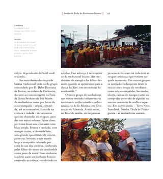 Samba de Roda do Recôncavo Baiano{ } 61
calços, dependendo do local onde
se samba.
Dos mais destacados trajes de
baiana tradicional estão os do grupo
comandado por D. Dalva Damiana
de Freitas, na cidade de Cachoeira,
durante as comemorações na Festa
da Nossa Senhora da Boa Morte.
As sambadeiras usam por baixo da
saia estampada – ampla, compri-
da, até os tornozelos, franzida na
cintura e rodada – várias outras
que são chamadas de anáguas, para
dar um maior volume. Além disso,
por cima dessa saia, elas usam uma
blusa ampla, branca e rendada, com
mangas curtas, a chamada bata;
uma grande quantidade de colares,
pulseiras, brincos; e um manto
largo e comprido colocado por
cima de um dos ombros, conhecido
pelas filhas-de-santo do candomblé
como pano da costa. Essas senhoras
também usam um turbante branco
amarrado na cabeça, encobrindo os
cabelos. Esse adereço é característi-
co da tradicional baiana, das ven-
dedoras de acarajé e das filhas-de-
santo quando se apresentam para a
dança do Xirê, em cerimônias do
candomblé.17
O único grupo de sambadores
que vimos vestindo indumentária
totalmente uniformizada e padro-
nizada é o de D. Marina, em Con-
ceição do Almeida. Ainda assim,
no final do samba, várias pessoas
presentes entraram na roda com as
roupas cotidianas que vestiam na-
quele momento. Em outros grupos,
os sambadores dançaram desde o
início com a roupa do cotidiano,
como calças compridas, bermudas,
shorts, camisa de mangas curtas ou
compridas de tecido de algodão ou
mesmo camisetas de malha e sapa-
tos. Em outros ainda - Terra Nova,
Suerdieck, Samba Chula de Pitan-
gueira - as sambadeiras usavam,
à direita
vestimenta das
paparutas. foto: luiz
santos.
abaixo
As mulheres do Samba
de Roda Barquinha de
Bom Jesus (Dona Rita,
Nice, Charlene e Dona
Eliene). foto: luiz
santos.
 