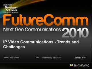 Name: Title:
IP Video Communications - Trends and
Challenges
Amir Zmora VP Marketing & Products October, 2010
 