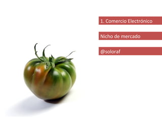 1. Comercio Electrónico

Nicho de mercado

@soloraf
 