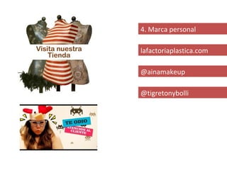 4. Marca personal

lafactoriaplastica.com

@ainamakeup

@tigretonybolli
 